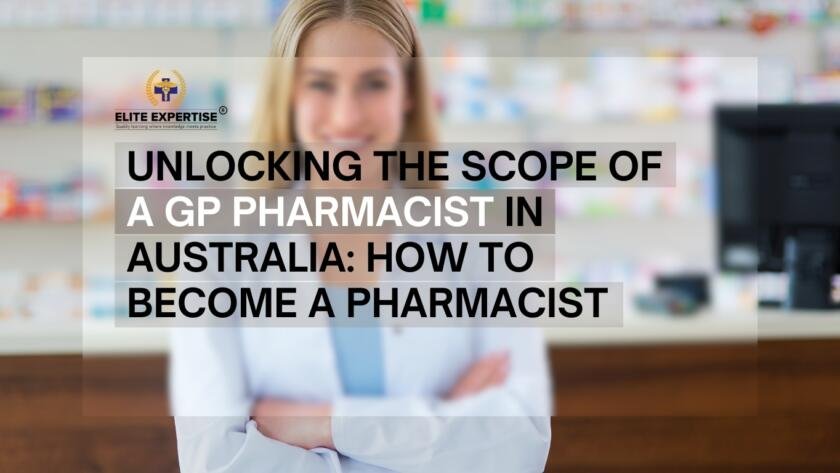 Unlocking the Scope of a GP Pharmacist in Australia: How to Become a pharmacist