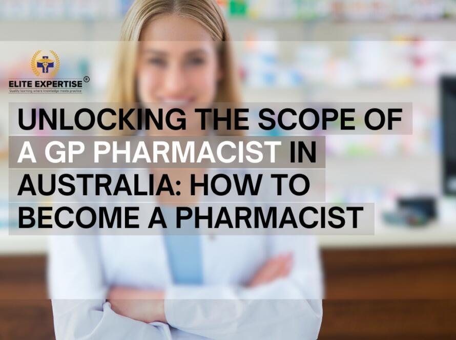 Unlocking the Scope of a GP Pharmacist in Australia: How to Become a pharmacist